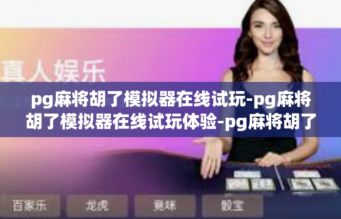 pg麻将胡了模拟器在线试玩-pg麻将胡了模拟器在线试玩体验-pg麻将胡了模拟器在线试玩