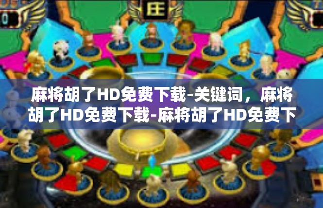 麻将胡了HD免费下载-关键词，麻将胡了HD免费下载-麻将胡了HD免费下载