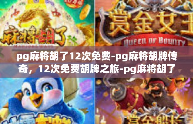 pg麻将胡了12次免费-pg麻将胡牌传奇，12次免费胡牌之旅-pg麻将胡了12次免费