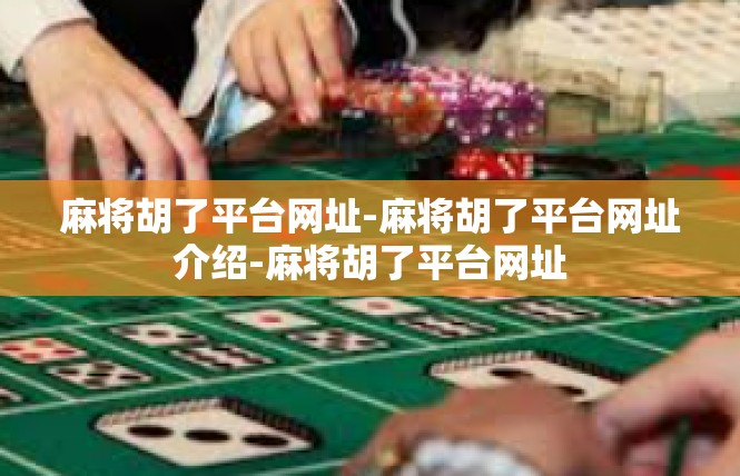 麻将胡了平台网址-麻将胡了平台网址介绍-麻将胡了平台网址