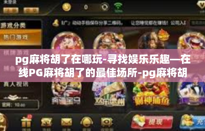 pg麻将胡了在哪玩-寻找娱乐乐趣—在线PG麻将胡了的最佳场所-pg麻将胡了在哪玩