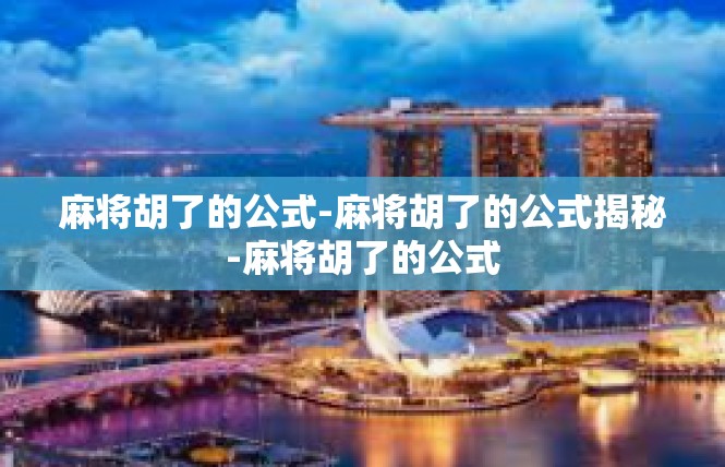 麻将胡了的公式-麻将胡了的公式揭秘-麻将胡了的公式