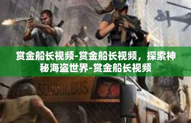 赏金船长视频-赏金船长视频，探索神秘海盗世界-赏金船长视频