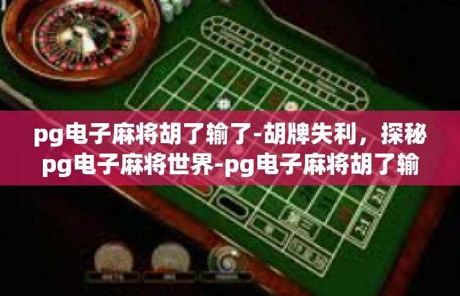 pg电子麻将胡了输了-胡牌失利，探秘pg电子麻将世界-pg电子麻将胡了输了