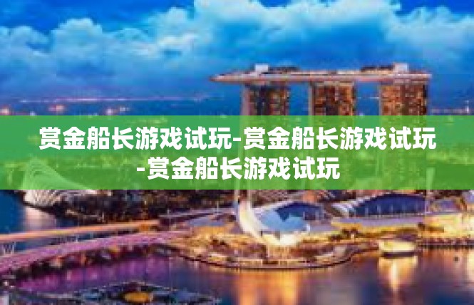 赏金船长游戏试玩-赏金船长游戏试玩-赏金船长游戏试玩