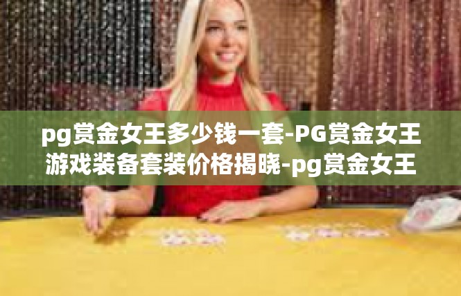 pg赏金女王多少钱一套-PG赏金女王游戏装备套装价格揭晓-pg赏金女王多少钱一套