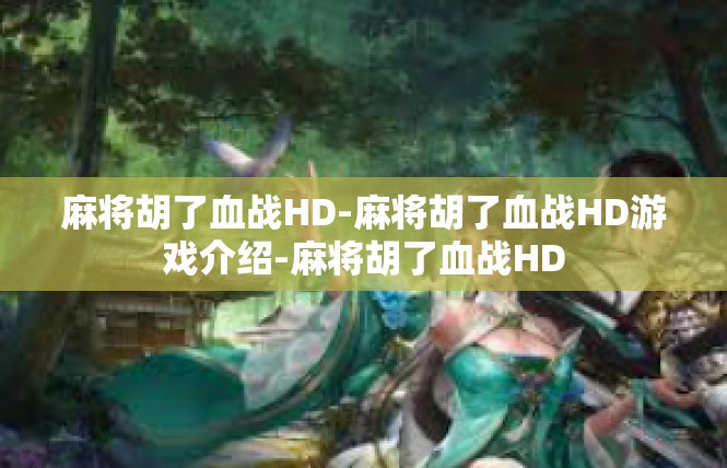 麻将胡了血战HD-麻将胡了血战HD游戏介绍-麻将胡了血战HD