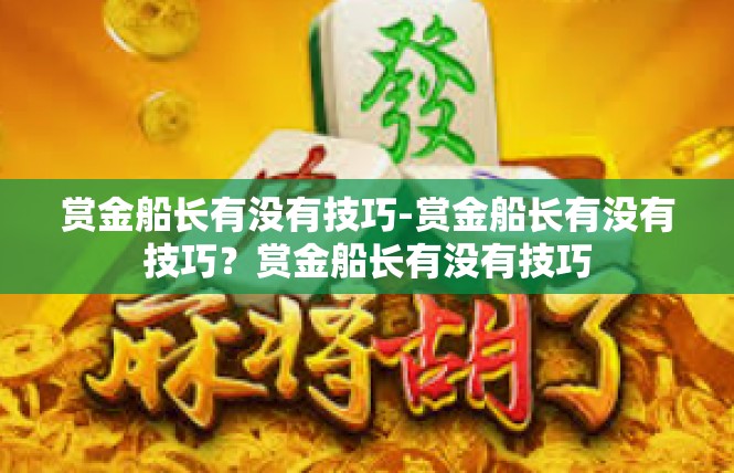 赏金船长有没有技巧-赏金船长有没有技巧？赏金船长有没有技巧