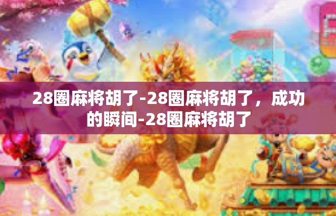 28圈麻将胡了-28圈麻将胡了，成功的瞬间-28圈麻将胡了