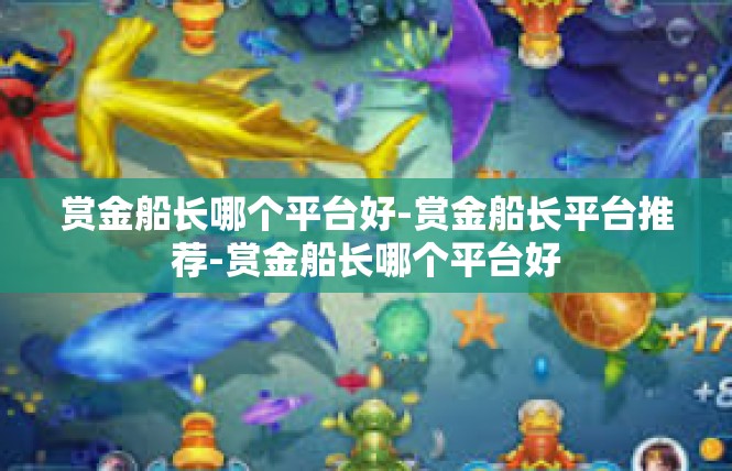 赏金船长哪个平台好-赏金船长平台推荐-赏金船长哪个平台好