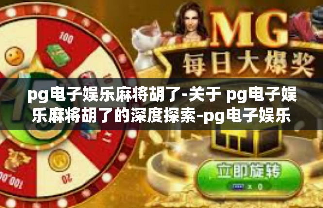 pg电子娱乐麻将胡了-关于 pg电子娱乐麻将胡了的深度探索-pg电子娱乐麻将胡了