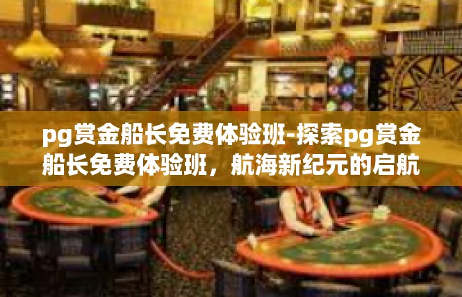 pg赏金船长免费体验班-探索pg赏金船长免费体验班，航海新纪元的启航-pg赏金船长免费体验班