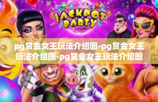 pg赏金女王玩法介绍图-pg赏金女王玩法介绍图-pg赏金女王玩法介绍图