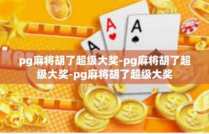 pg麻将胡了超级大奖-pg麻将胡了超级大奖-pg麻将胡了超级大奖