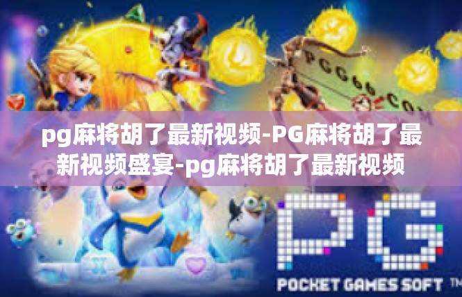 pg麻将胡了最新视频-PG麻将胡了最新视频盛宴-pg麻将胡了最新视频