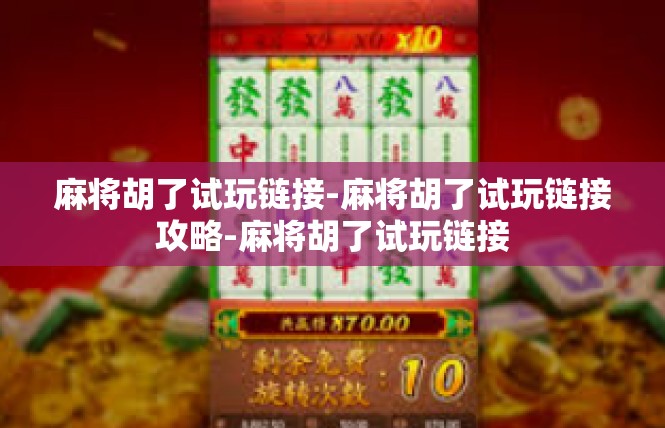 麻将胡了试玩链接-麻将胡了试玩链接攻略-麻将胡了试玩链接
