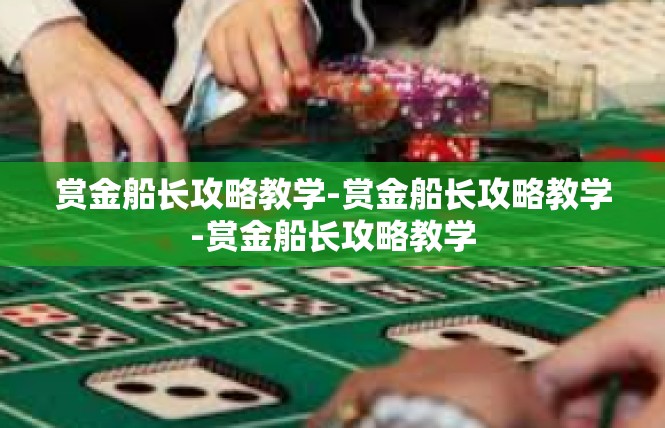 赏金船长攻略教学-赏金船长攻略教学-赏金船长攻略教学