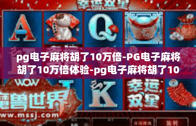 pg电子麻将胡了10万倍-PG电子麻将胡了10万倍体验-pg电子麻将胡了10万倍