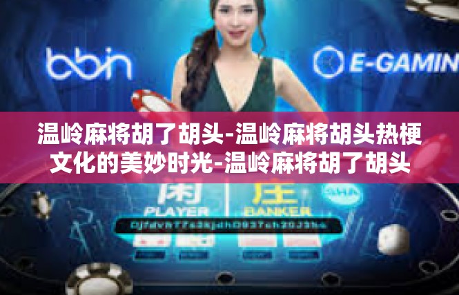 温岭麻将胡了胡头-温岭麻将胡头热梗文化的美妙时光-温岭麻将胡了胡头