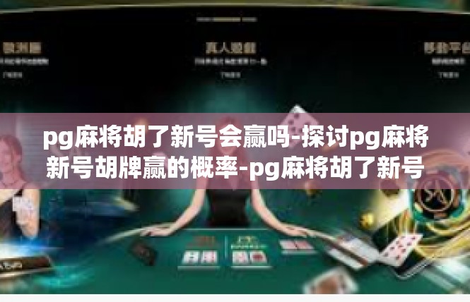 pg麻将胡了新号会赢吗-探讨pg麻将新号胡牌赢的概率-pg麻将胡了新号会赢吗