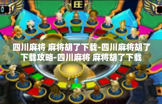 四川麻将 麻将胡了下载-四川麻将胡了下载攻略-四川麻将 麻将胡了下载