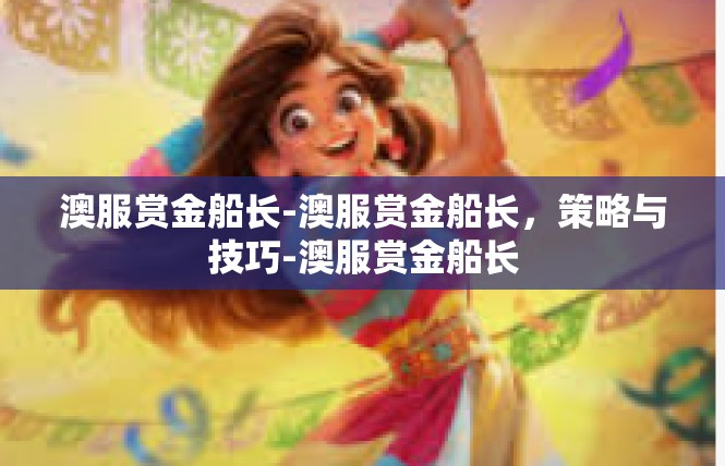 澳服赏金船长-澳服赏金船长，策略与技巧-澳服赏金船长
