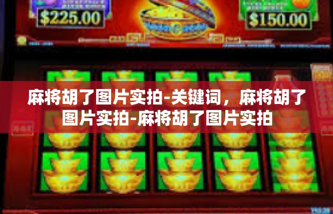 麻将胡了图片实拍-关键词，麻将胡了图片实拍-麻将胡了图片实拍