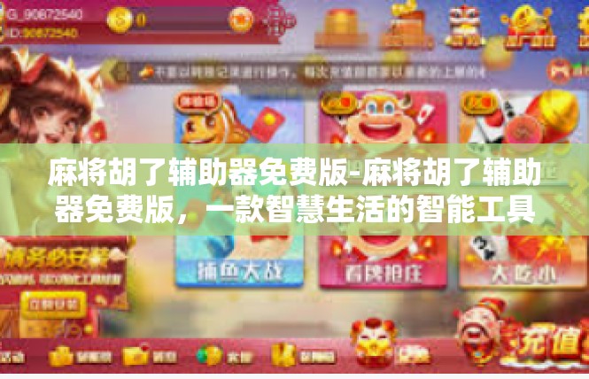 麻将胡了辅助器免费版-麻将胡了辅助器免费版，一款智慧生活的智能工具-麻将胡了辅助器免费版