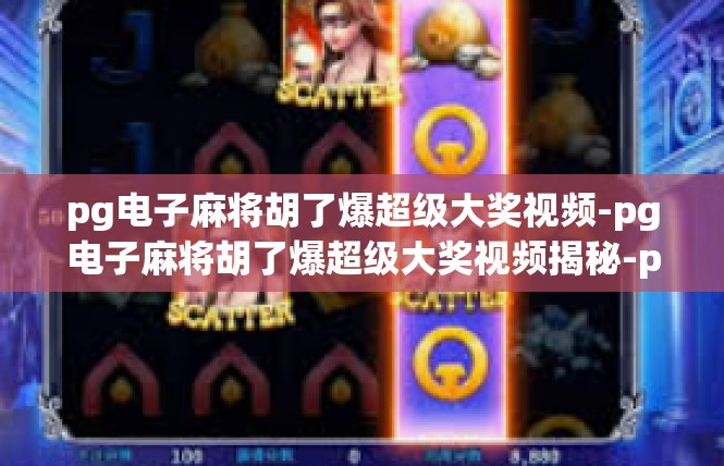 pg电子麻将胡了爆超级大奖视频-pg电子麻将胡了爆超级大奖视频揭秘-pg电子麻将胡了爆超级大奖视频
