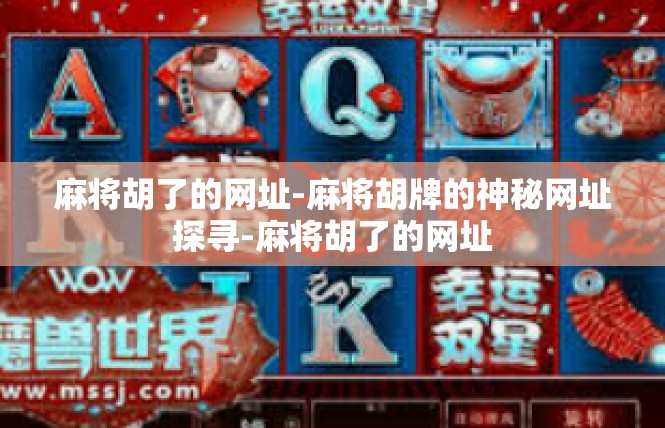 麻将胡了的网址-麻将胡牌的神秘网址探寻-麻将胡了的网址