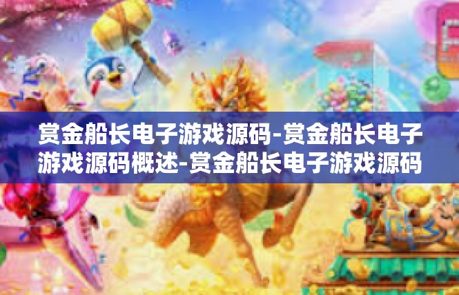 赏金船长电子游戏源码-赏金船长电子游戏源码概述-赏金船长电子游戏源码
