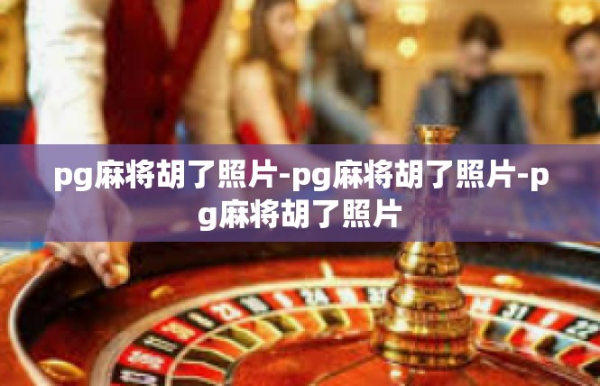 pg麻将胡了照片-pg麻将胡了照片-pg麻将胡了照片