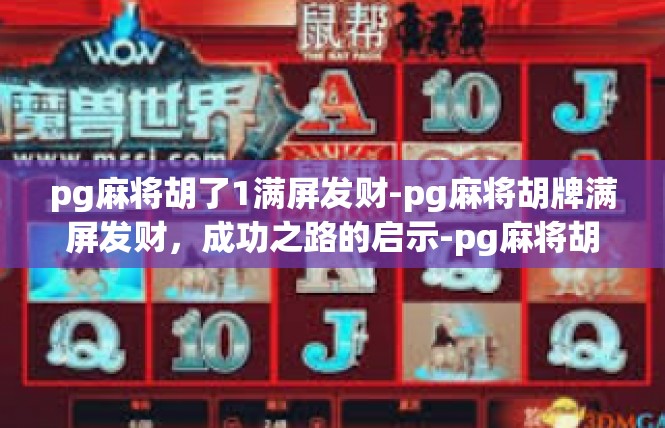 pg麻将胡了1满屏发财-pg麻将胡牌满屏发财，成功之路的启示-pg麻将胡了1满屏发财
