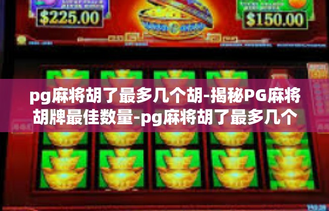 pg麻将胡了最多几个胡-揭秘PG麻将胡牌最佳数量-pg麻将胡了最多几个胡
