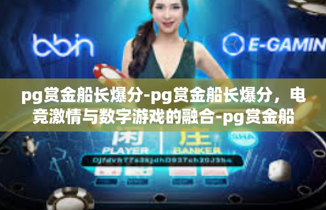 pg赏金船长爆分-pg赏金船长爆分，电竞激情与数字游戏的融合-pg赏金船长爆分