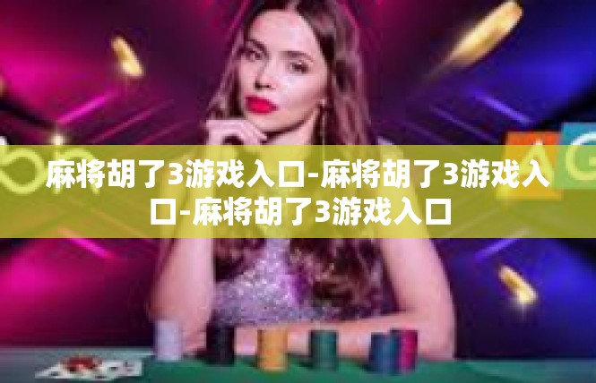 麻将胡了3游戏入口-麻将胡了3游戏入口-麻将胡了3游戏入口