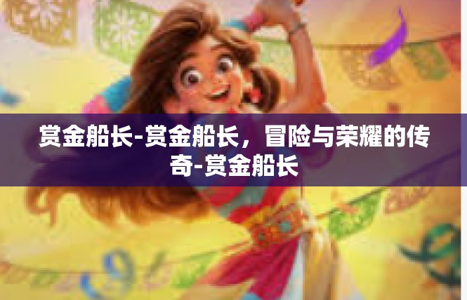 赏金船长-赏金船长，冒险与荣耀的传奇-赏金船长