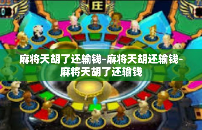 麻将天胡了还输钱-麻将天胡还输钱-麻将天胡了还输钱
