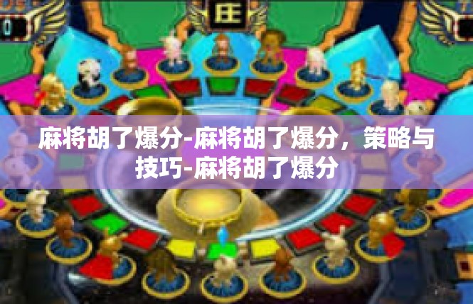 麻将胡了爆分-麻将胡了爆分，策略与技巧-麻将胡了爆分