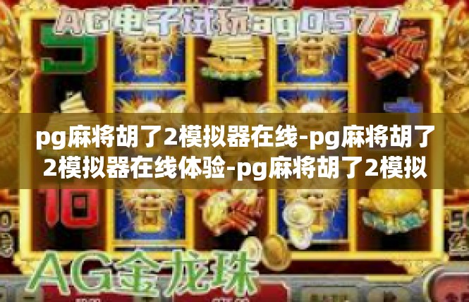 pg麻将胡了2模拟器在线-pg麻将胡了2模拟器在线体验-pg麻将胡了2模拟器在线