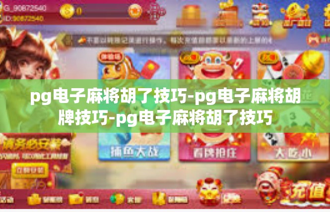 pg电子麻将胡了技巧-pg电子麻将胡牌技巧-pg电子麻将胡了技巧