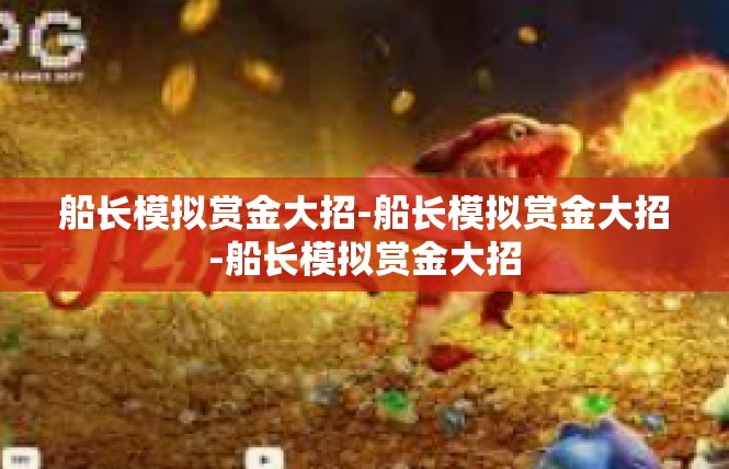 船长模拟赏金大招-船长模拟赏金大招-船长模拟赏金大招