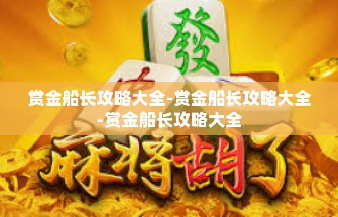 赏金船长攻略大全-赏金船长攻略大全-赏金船长攻略大全