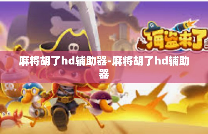 麻将胡了hd辅助器-麻将胡了hd辅助器