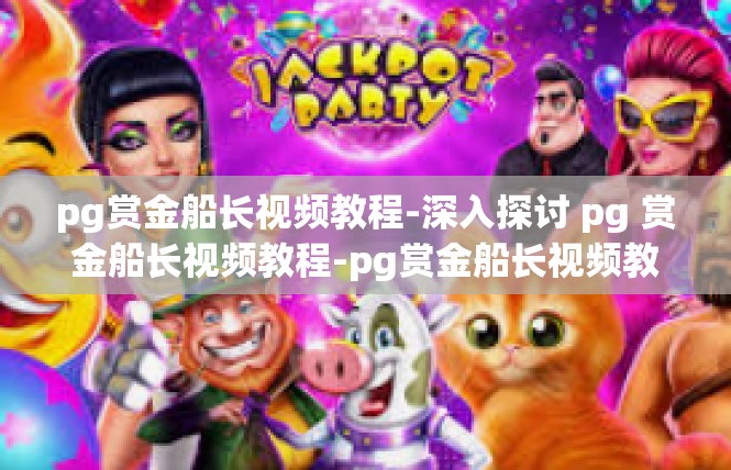 pg赏金船长视频教程-深入探讨 pg 赏金船长视频教程-pg赏金船长视频教程