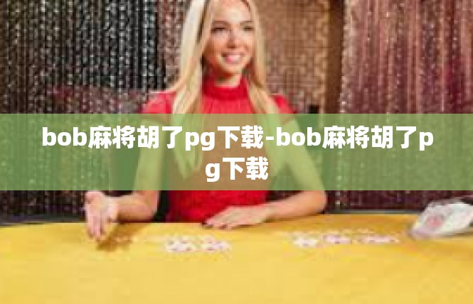 bob麻将胡了pg下载-bob麻将胡了pg下载