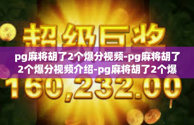 pg麻将胡了2个爆分视频-pg麻将胡了2个爆分视频介绍-pg麻将胡了2个爆分视频