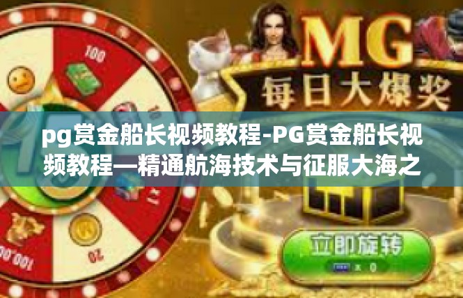 pg赏金船长视频教程-PG赏金船长视频教程—精通航海技术与征服大海之旅-pg赏金船长视频教程