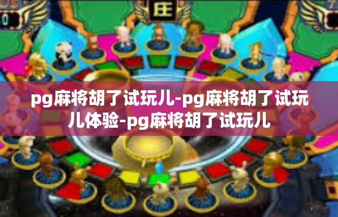pg麻将胡了试玩儿-pg麻将胡了试玩儿体验-pg麻将胡了试玩儿