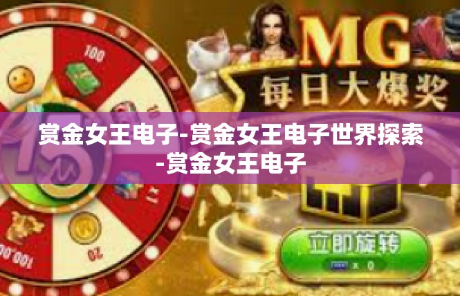 赏金女王电子-赏金女王电子世界探索-赏金女王电子